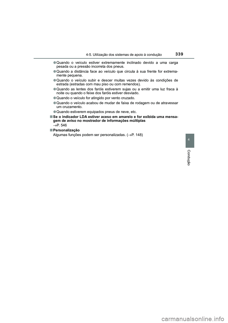 TOYOTA CAMRY 2021  Manual de utilização (in Portuguese) 3394-5. Utilização dos sistemas de apoio à condução
CAMRY_HV_EE
4
Condução
●Quando  o  veículo  estiver  extremamente  inclinado  devido  a  uma  carga
pesada ou a pressão incorreta dos pne