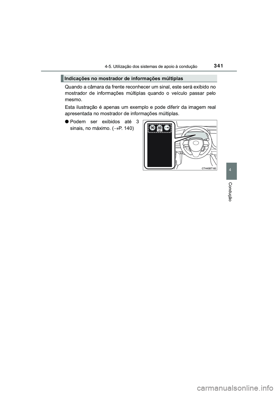 TOYOTA CAMRY 2021  Manual de utilização (in Portuguese) 3414-5. Utilização dos sistemas de apoio à condução
CAMRY_HV_EE
4
Condução
Quando a câmara da frente reconhecer um sinal, este será exibido no
mostrador  de  informações  múltiplas  quando
