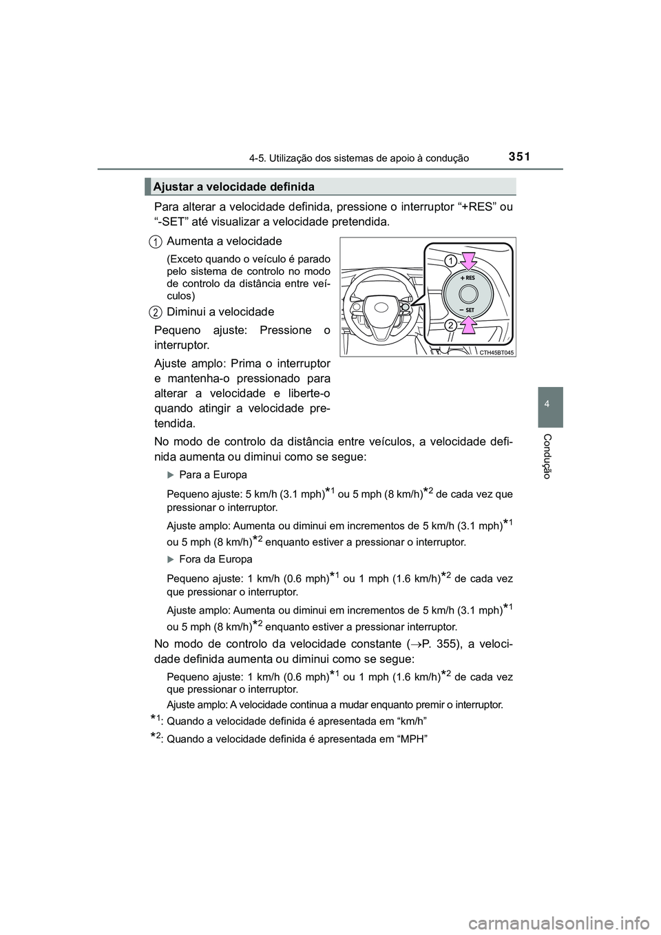 TOYOTA CAMRY 2021  Manual de utilização (in Portuguese) 3514-5. Utilização dos sistemas de apoio à condução
CAMRY_HV_EE
4
Condução
Para alterar a velocidade definida, pressione o interruptor “+RES” ou
“-SET” até visualizar a velocidade pret