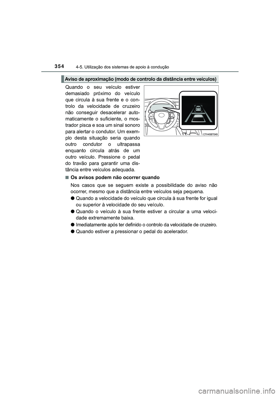 TOYOTA CAMRY 2021  Manual de utilização (in Portuguese) 3544-5. Utilização dos sistemas de apoio à condução
CAMRY_HV_EE
Quando  o  seu  veículo  estiver
demasiado  próximo  do  veículo
que  circula  à  sua  frente  e  o  con-
trolo  da  velocidade