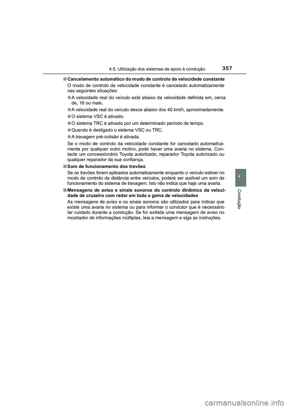 TOYOTA CAMRY 2021  Manual de utilização (in Portuguese) 3574-5. Utilização dos sistemas de apoio à condução
CAMRY_HV_EE
4
Condução
■Cancelamento automático do modo de controlo da velocidade constante 
O  modo  de  controlo  da  velocidade  consta