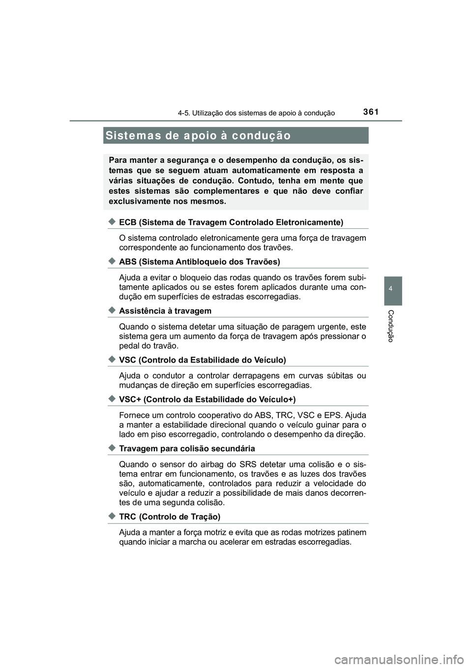 TOYOTA CAMRY 2021  Manual de utilização (in Portuguese) 3614-5. Utilização dos sistemas de apoio à condução
CAMRY_HV_EE
4
Condução
◆ECB (Sistema de Travagem Controlado Eletronicamente)
O sistema controlado eletronicamente gera uma força de travag