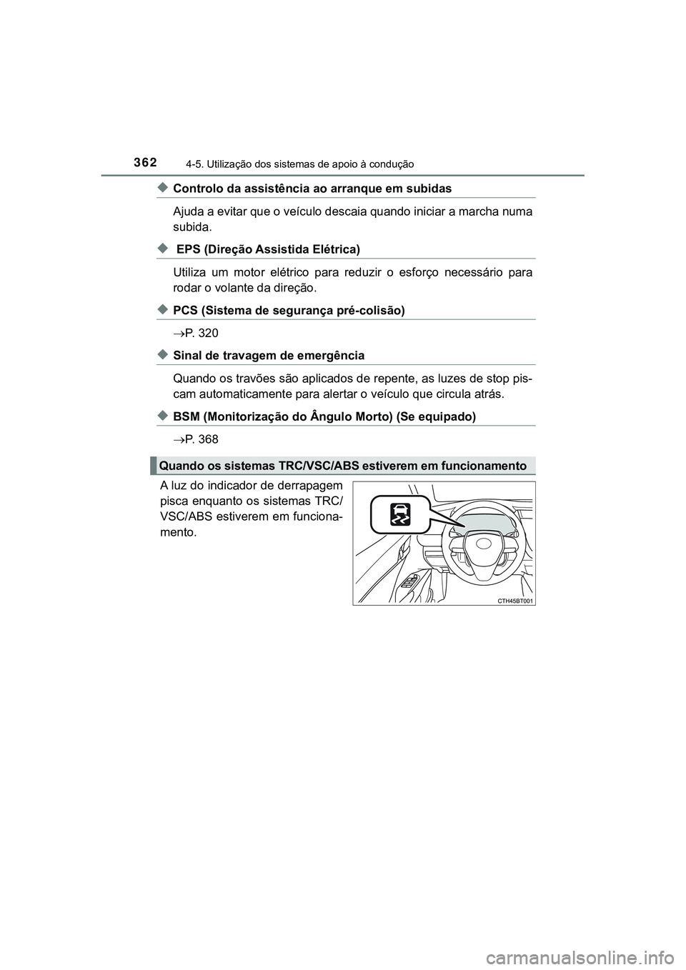TOYOTA CAMRY 2021  Manual de utilização (in Portuguese) 3624-5. Utilização dos sistemas de apoio à condução
CAMRY_HV_EE
◆Controlo da assistência ao arranque em subidas
Ajuda a evitar que o veículo descaia quando iniciar a marcha numa
subida.
◆ E