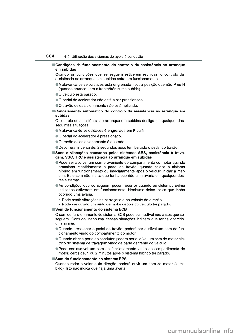 TOYOTA CAMRY 2021  Manual de utilização (in Portuguese) 3644-5. Utilização dos sistemas de apoio à condução
CAMRY_HV_EE■Condições  de  funcionamento  do  controlo  da  assistência  ao  arranque
em subidas
Quando  as  condições  que  se  seguem 
