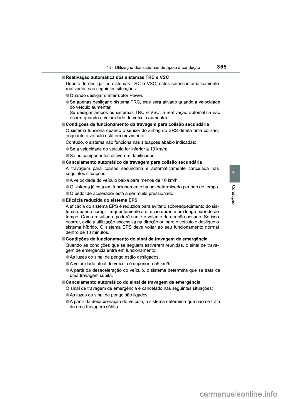 TOYOTA CAMRY 2021  Manual de utilização (in Portuguese) 3654-5. Utilização dos sistemas de apoio à condução
CAMRY_HV_EE
4
Condução
■Reativação automática dos sistemas TRC e VSC
Depois  de  desligar  os  sistemas  TRC  e  VSC,  estes  serão  au