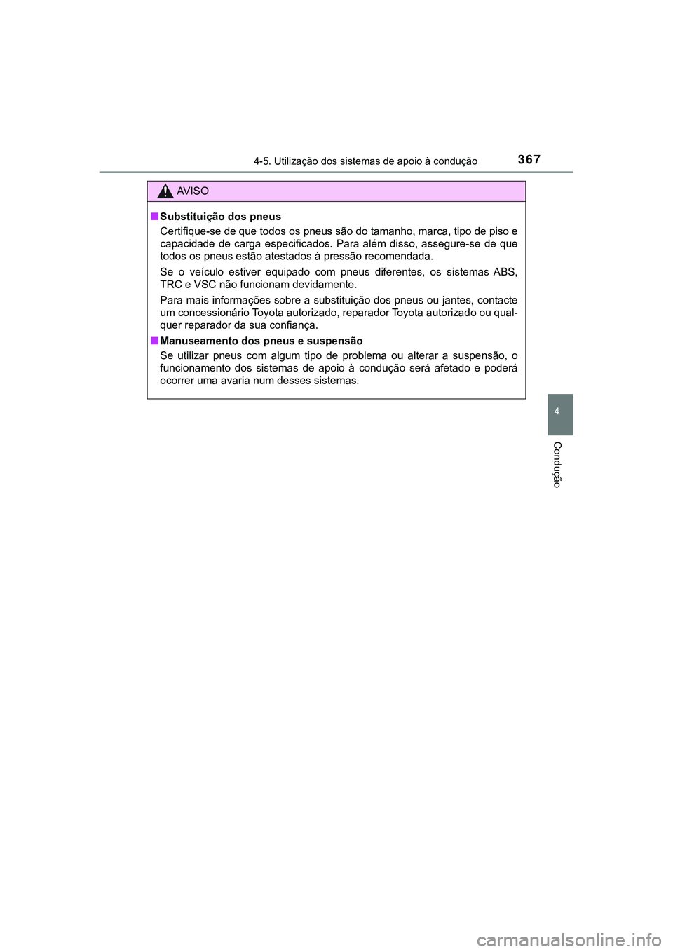 TOYOTA CAMRY 2021  Manual de utilização (in Portuguese) 3674-5. Utilização dos sistemas de apoio à condução
CAMRY_HV_EE
4
Condução
AV I S O
■Substituição dos pneus
Certifique-se de que todos os pneus são do tamanho, marca, tipo de piso e
capaci