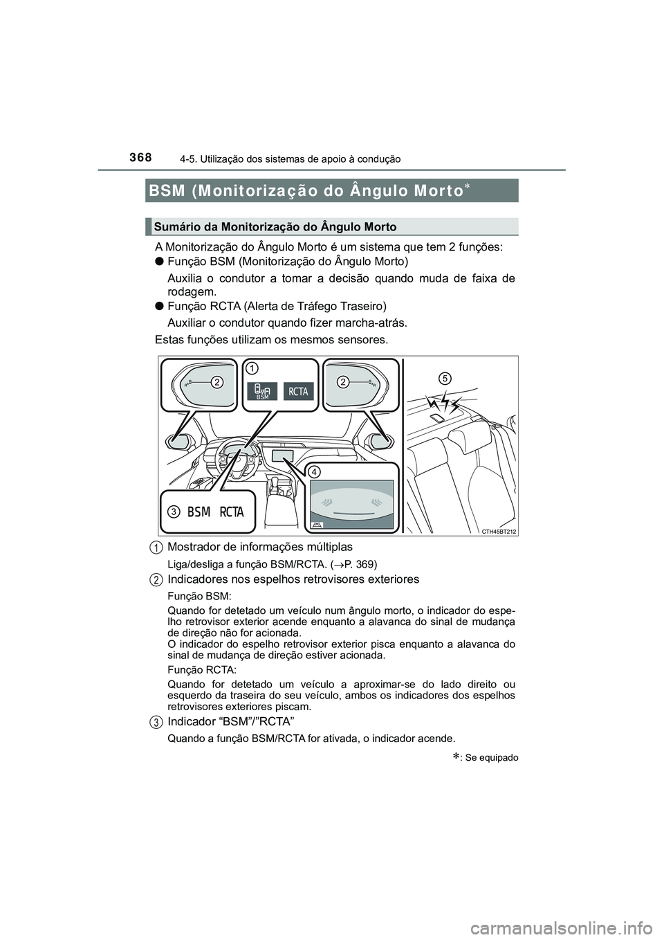 TOYOTA CAMRY 2021  Manual de utilização (in Portuguese) 3684-5. Utilização dos sistemas de apoio à condução
CAMRY_HV_EE
A Monitorização do Ângulo Morto é um sistema que tem 2 funções:
●Função BSM (Monitorização do Ângulo Morto)
Auxilia  o