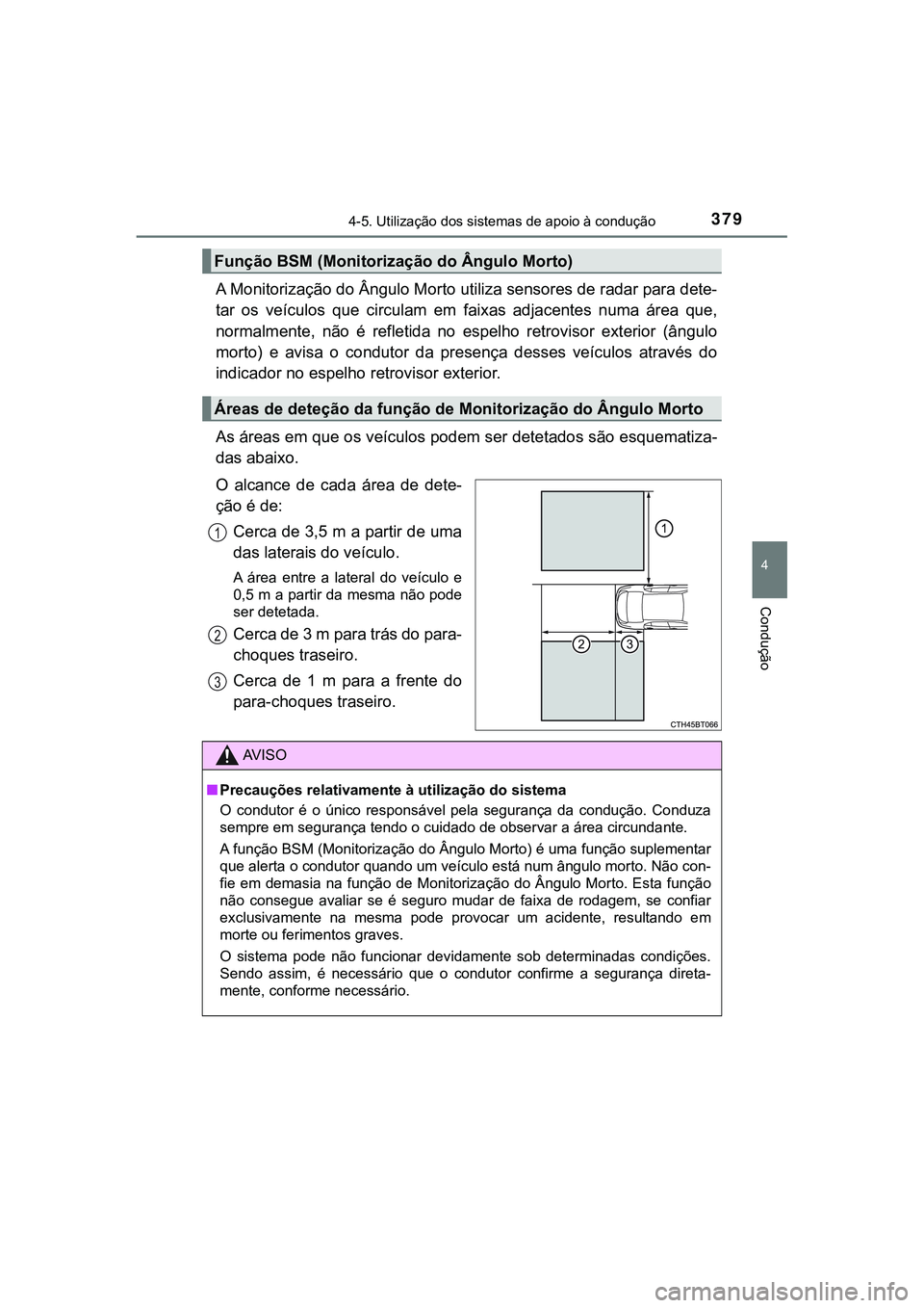 TOYOTA CAMRY 2021  Manual de utilização (in Portuguese) 3794-5. Utilização dos sistemas de apoio à condução
CAMRY_HV_EE
4
Condução
A Monitorização do Ângulo Morto utiliza sensores de radar para dete-
tar  os  veículos  que  circulam  em faixas  
