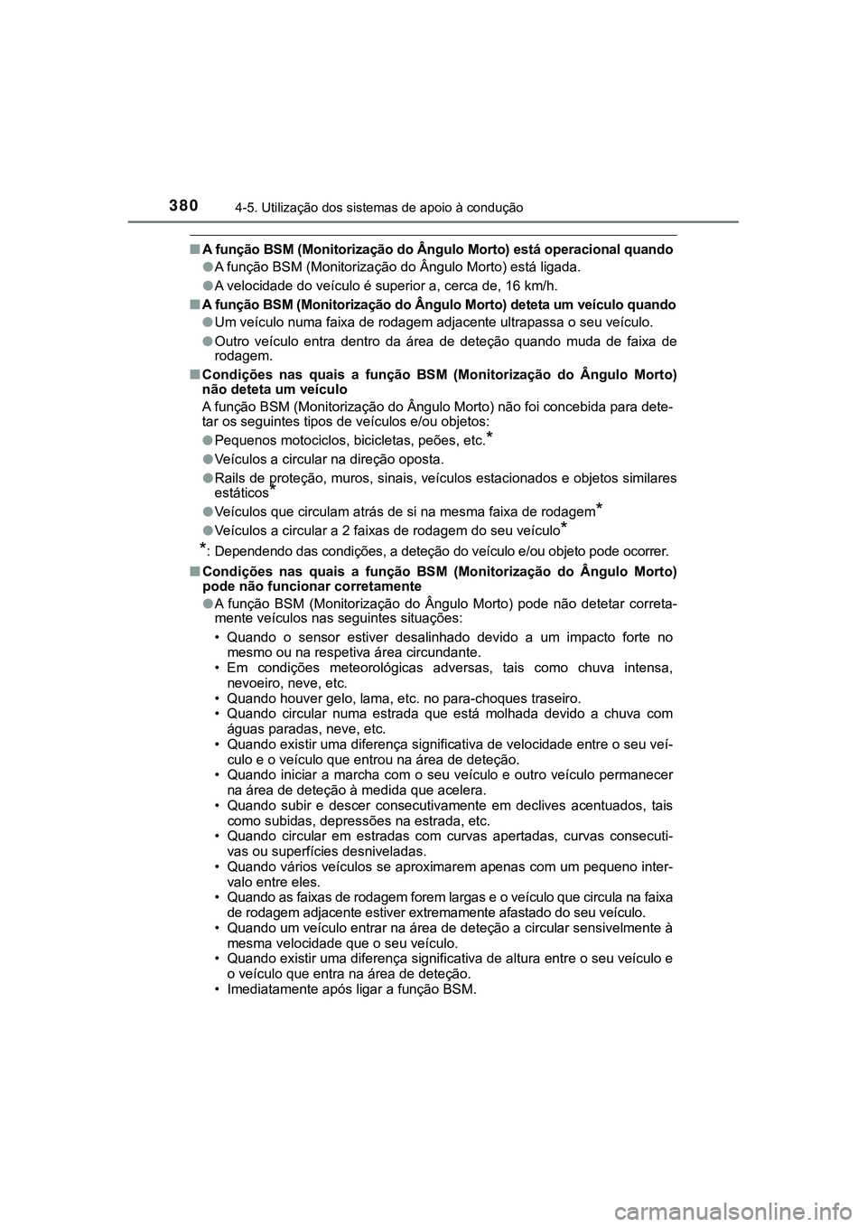 TOYOTA CAMRY 2021  Manual de utilização (in Portuguese) 3804-5. Utilização dos sistemas de apoio à condução
CAMRY_HV_EE
■A função BSM (Monitorização do Ângulo Morto) está operacional quando
●A função BSM (Monitorização do Ângulo Morto) 