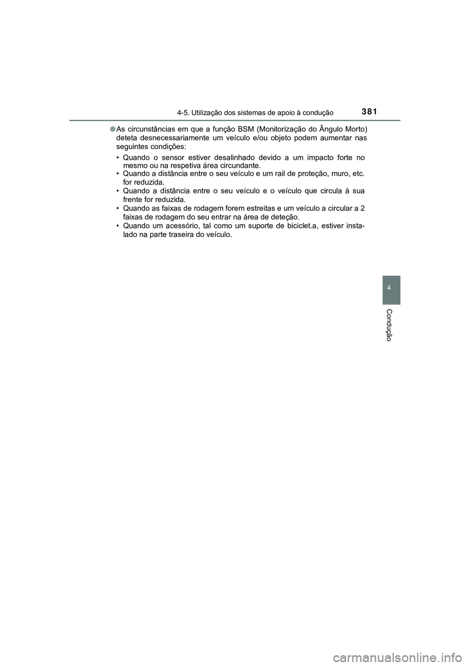 TOYOTA CAMRY 2021  Manual de utilização (in Portuguese) 3814-5. Utilização dos sistemas de apoio à condução
CAMRY_HV_EE
4
Condução
●As  circunstâncias  em  que  a  função  BSM  (Monitorização  do  Ângulo Morto)
deteta  desnecessariamente  um