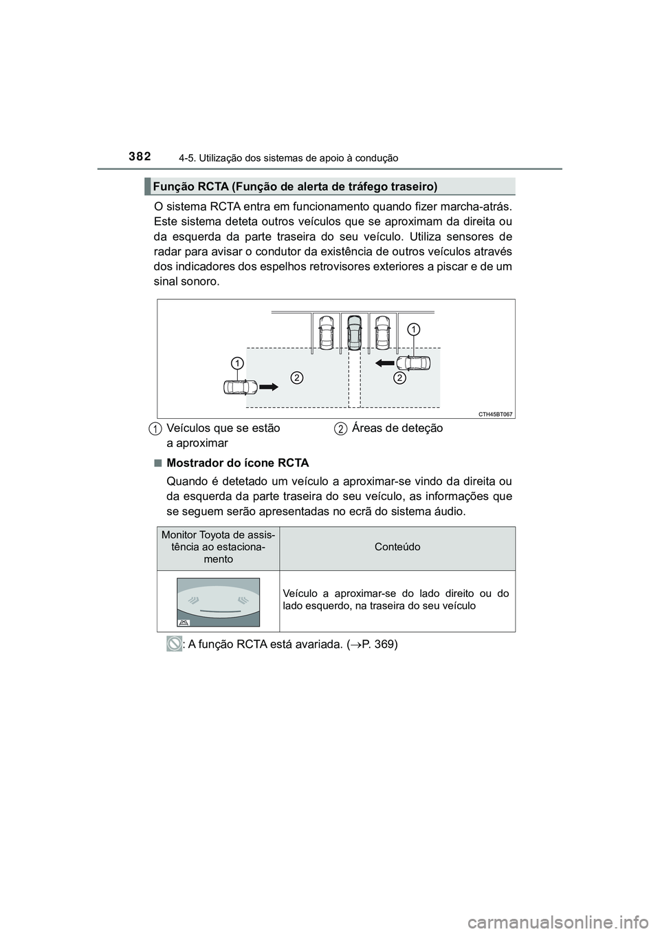 TOYOTA CAMRY 2021  Manual de utilização (in Portuguese) 3824-5. Utilização dos sistemas de apoio à condução
CAMRY_HV_EE
O sistema RCTA entra em funcionamento quando fizer marcha-atrás.
Este  sistema  deteta  outros  veículos  que  se  aproximam  da 