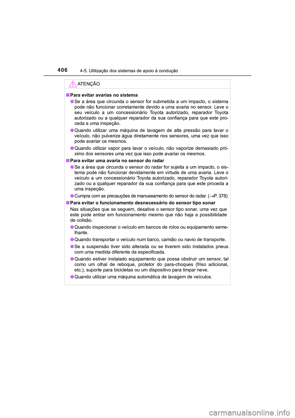 TOYOTA CAMRY 2021  Manual de utilização (in Portuguese) 4064-5. Utilização dos sistemas de apoio à condução
CAMRY_HV_EE
AT E N Ç Ã O
■Para evitar avarias no sistema
●Se  a  área  que  circunda  o  sensor  for  submetida  a  um  impacto,  o  sis