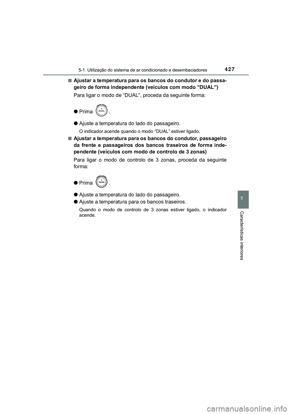 TOYOTA CAMRY 2021  Manual de utilização (in Portuguese) 4275-1. Utilização do sistema de ar condicionado e desembaciadores
CAMRY_HV_EE
5
Características interiores
■Ajustar a temperatura para os bancos do condutor e do passa-
geiro de forma independen