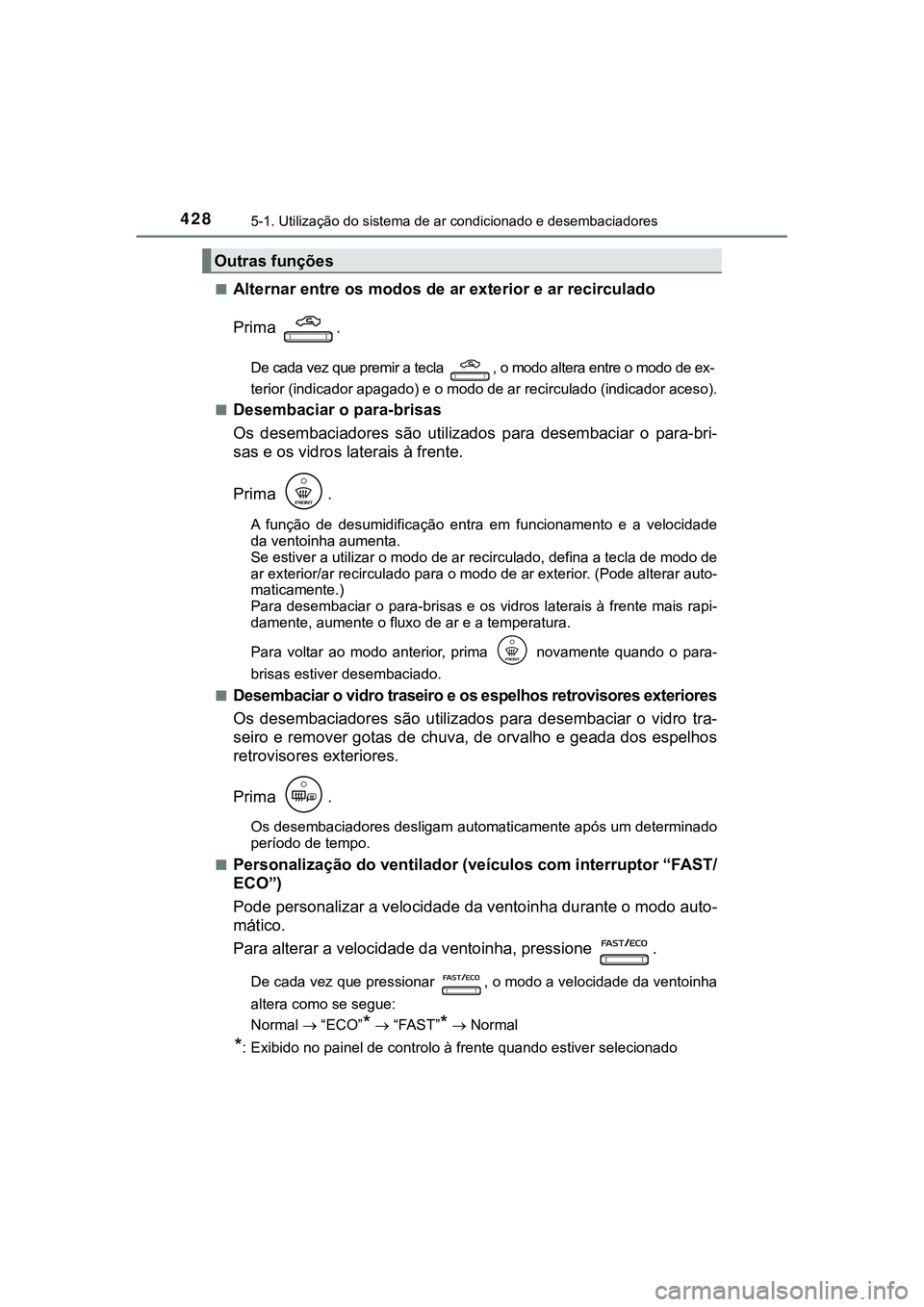 TOYOTA CAMRY 2021 Manual de utilização (in Portuguese) 4285-1. Utilização do sistema de ar condicionado e desembaciadores
CAMRY_HV_EE■
Alternar entre os modos de ar exterior e ar recirculado
Prima .
De cada vez que premir a tecla , o modo altera ent TOYOTA CAMRY 2021 Manual de utilização (in Portuguese) 4285-1. Utilização do sistema de ar condicionado e desembaciadores
CAMRY_HV_EE■
Alternar entre os modos de ar exterior e ar recirculado
Prima .
De cada vez que premir a tecla , o modo altera ent