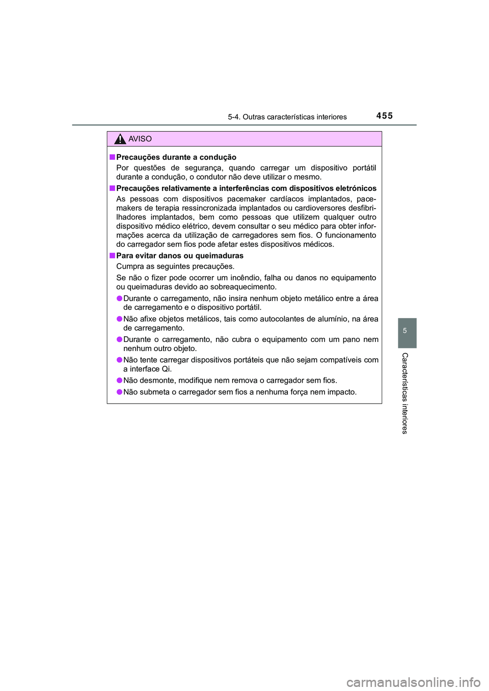 TOYOTA CAMRY 2021  Manual de utilização (in Portuguese) 4555-4. Outras características interiores
CAMRY_HV_EE
5
Características interiores
AV I S O
■Precauções durante a condução
Por  questões  de  segurança,  quando  carregar  um  dispositivo  p