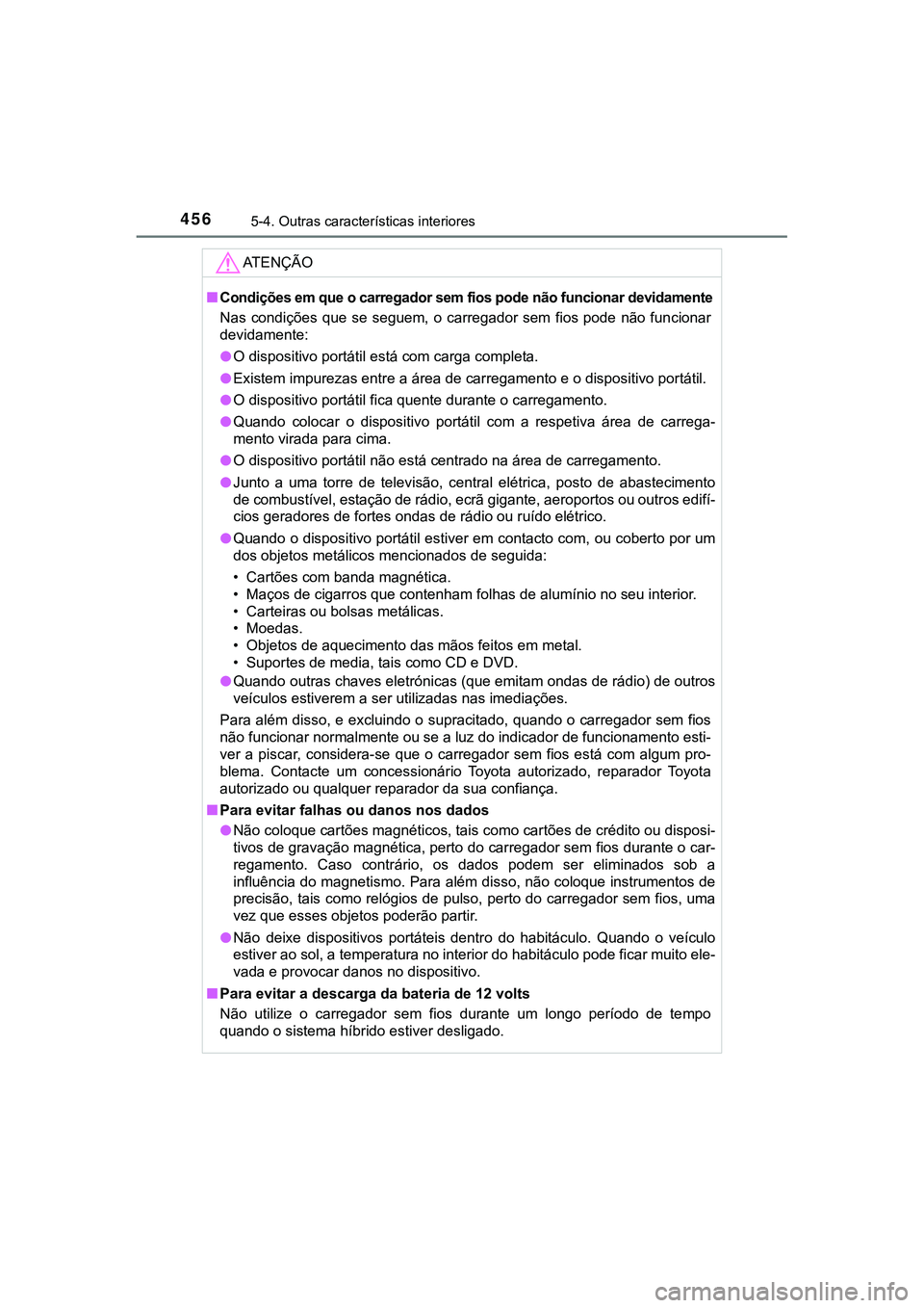 TOYOTA CAMRY 2021  Manual de utilização (in Portuguese) 4565-4. Outras características interiores
CAMRY_HV_EE
AT E N Ç Ã O
■Condições em que o carregador sem fios pode não funcionar devidamente
Nas  condições  que  se  seguem,  o  carregador  sem