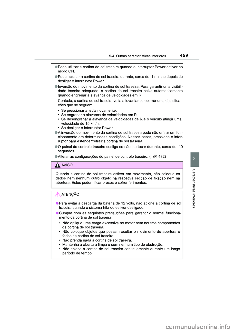 TOYOTA CAMRY 2021  Manual de utilização (in Portuguese) 4595-4. Outras características interiores
CAMRY_HV_EE
5
Características interiores
●Pode utilizar a cortina de sol traseira quando o interruptor Power estiver no
modo ON.
●Pode acionar a cortina