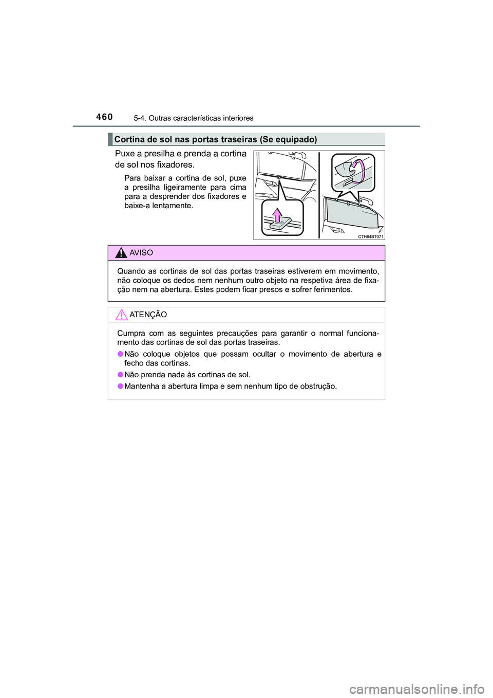 TOYOTA CAMRY 2021  Manual de utilização (in Portuguese) 4605-4. Outras características interiores
CAMRY_HV_EE
Puxe a presilha e prenda a cortina
de sol nos fixadores.
Para  baixar  a  cortina  de  sol,  puxe
a  presilha  ligeiramente  para  cima
para  a  
