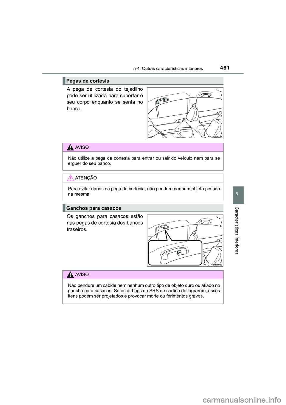 TOYOTA CAMRY 2021  Manual de utilização (in Portuguese) 4615-4. Outras características interiores
CAMRY_HV_EE
5
Características interiores
A  pega  de  cortesia  do  tejadilho
pode ser utilizada para suportar o
seu  corpo  enquanto  se  senta  no
banco.
