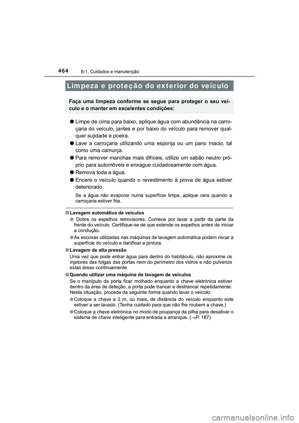TOYOTA CAMRY 2021  Manual de utilização (in Portuguese) 464
CAMRY_HV_EE
6-1. Cuidados e manutenção
●Limpe de cima para baixo, aplique água com abundância na carro-
çaria  do  veículo,  jantes  e  por  baixo  do  veículo  para  remover  qual-
quer 