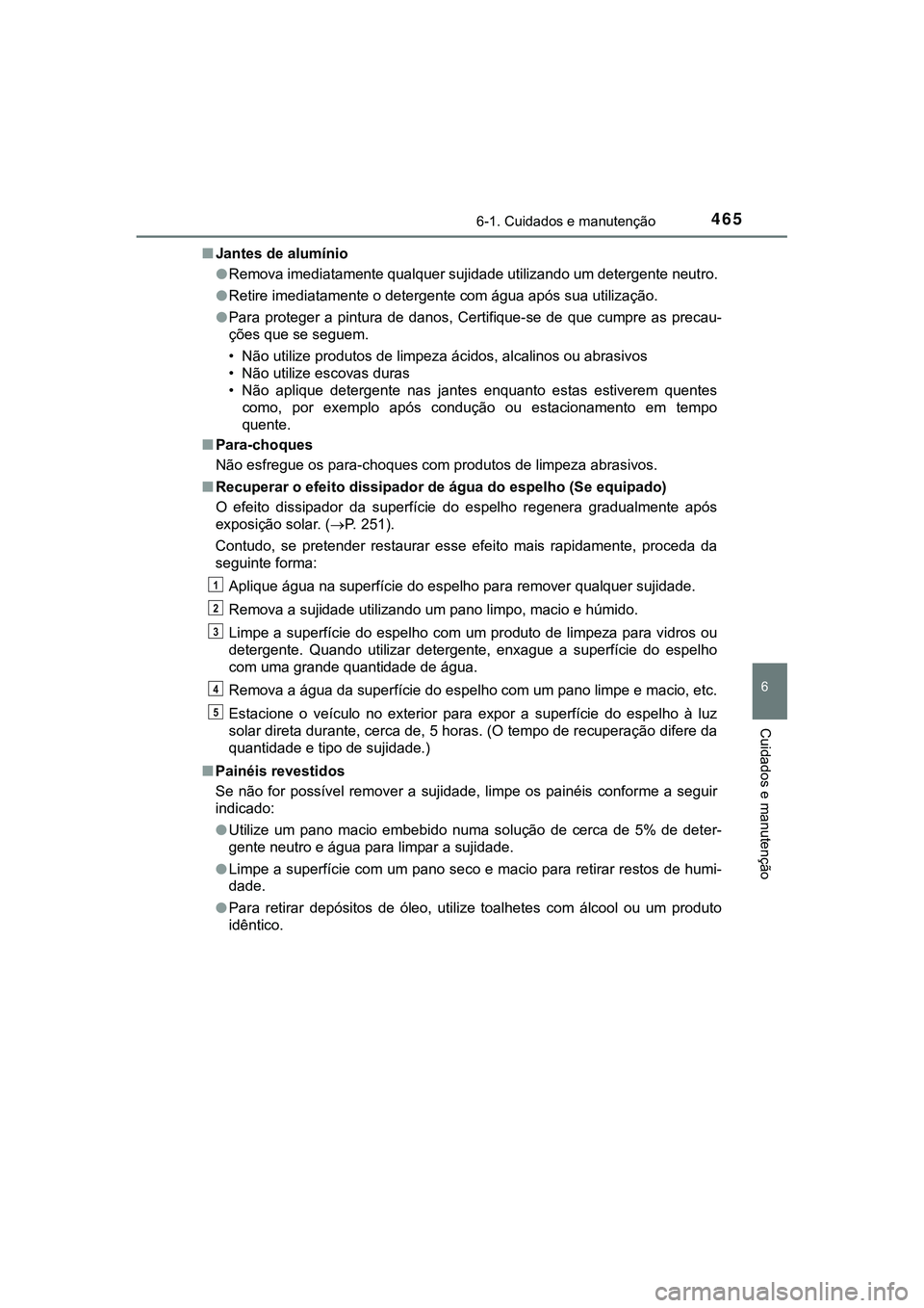TOYOTA CAMRY 2021  Manual de utilização (in Portuguese) 4656-1. Cuidados e manutenção
CAMRY_HV_EE
6
Cuidados e manutenção
■Jantes de alumínio
●Remova imediatamente qualquer sujidade utilizando um detergente neutro. 
●Retire imediatamente o deter