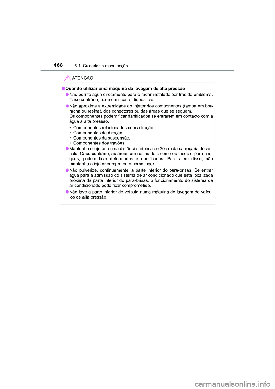 TOYOTA CAMRY 2021  Manual de utilização (in Portuguese) 4686-1. Cuidados e manutenção
CAMRY_HV_EE
AT E N Ç Ã O
■Quando utilizar uma máquina de lavagem de alta pressão
●Não borrife água diretamente para o radar instalado por trás do emblema.
Ca