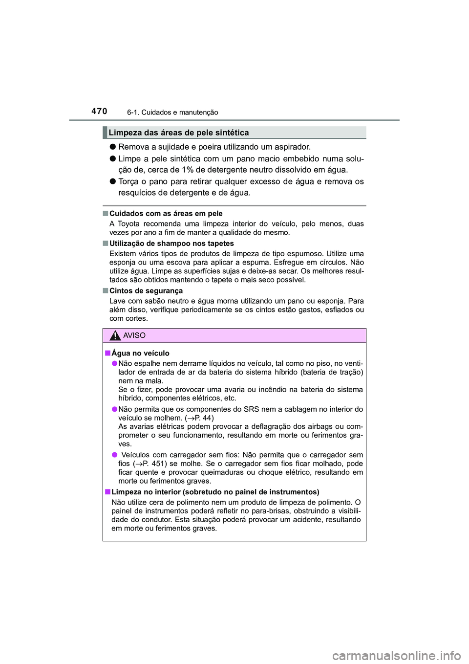 TOYOTA CAMRY 2021  Manual de utilização (in Portuguese) 4706-1. Cuidados e manutenção
CAMRY_HV_EE
●Remova a sujidade e poeira utilizando um aspirador.
●Limpe  a  pele  sintética  com  um  pano  macio  embebido  numa  solu-
ção de, cerca de 1% de d