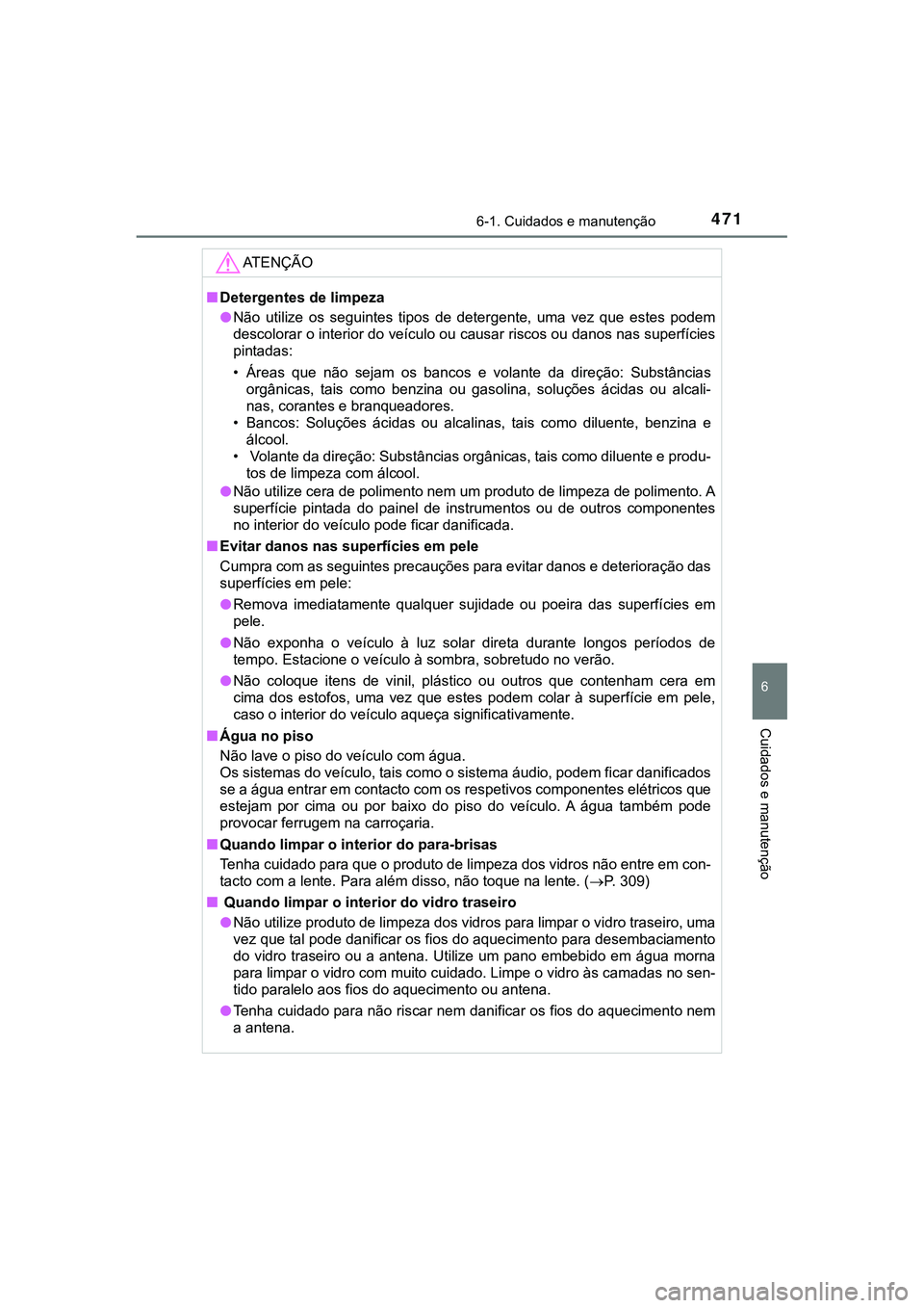 TOYOTA CAMRY 2021  Manual de utilização (in Portuguese) 4716-1. Cuidados e manutenção
CAMRY_HV_EE
6
Cuidados e manutenção
AT E N Ç Ã O
■Detergentes de limpeza
●Não  utilize  os  seguintes  tipos  de  detergente,  uma  vez  que  estes  podem
desc