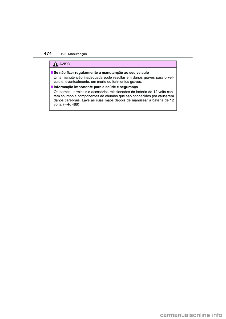 TOYOTA CAMRY 2021  Manual de utilização (in Portuguese) 4746-2. Manutenção
CAMRY_HV_EE
AV I S O
■Se não fizer regularmente a manutenção ao seu veículo
Uma  manutenção  inadequada  pode  resultar  em  danos  graves  para  o veí-
culo e, eventualm