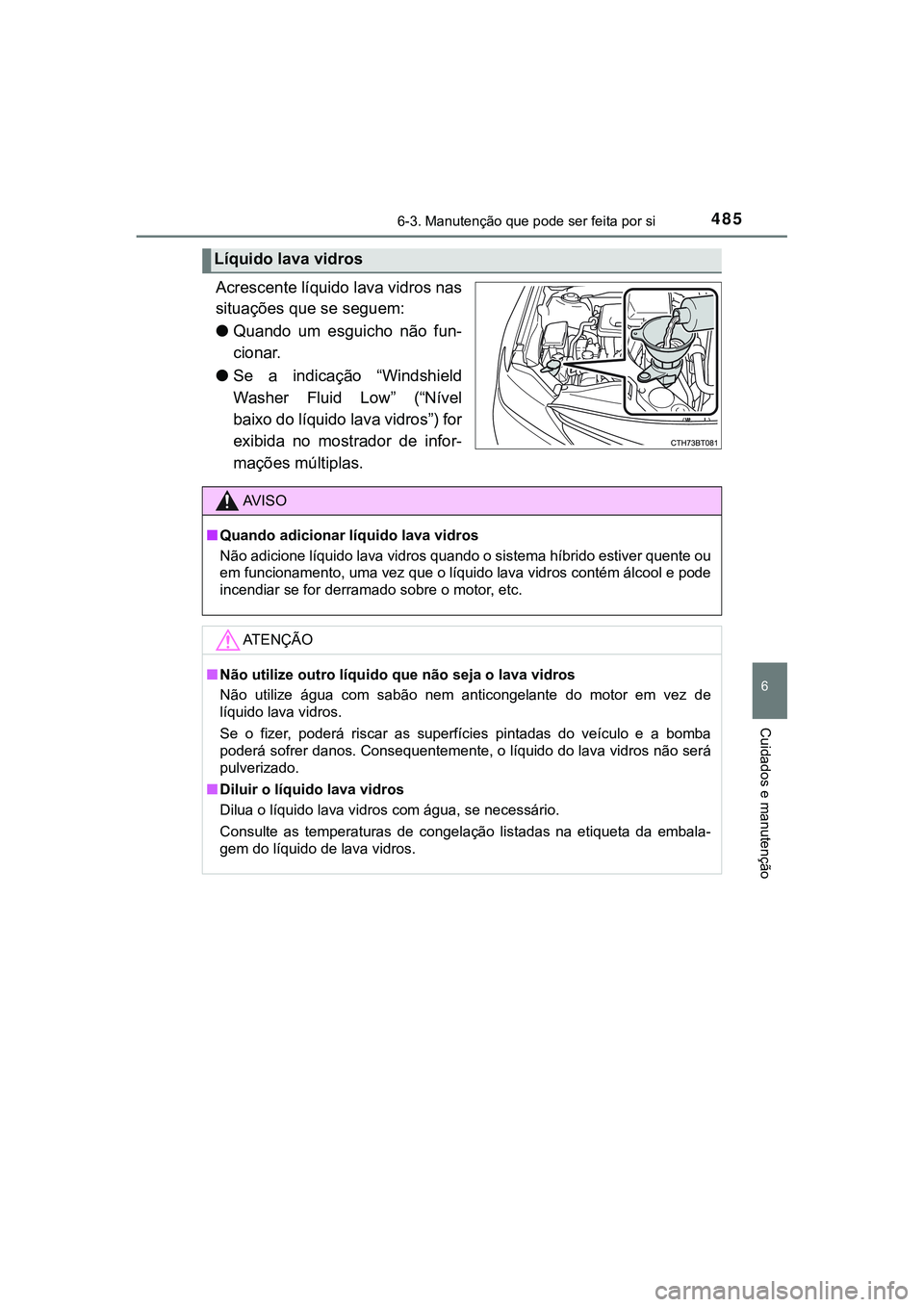 TOYOTA CAMRY 2021  Manual de utilização (in Portuguese) 4856-3. Manutenção que pode ser feita por si
CAMRY_HV_EE
6
Cuidados e manutenção
Acrescente líquido lava vidros nas
situações que se seguem:
●Quando  um  esguicho  não  fun-
cionar.
●Se  a