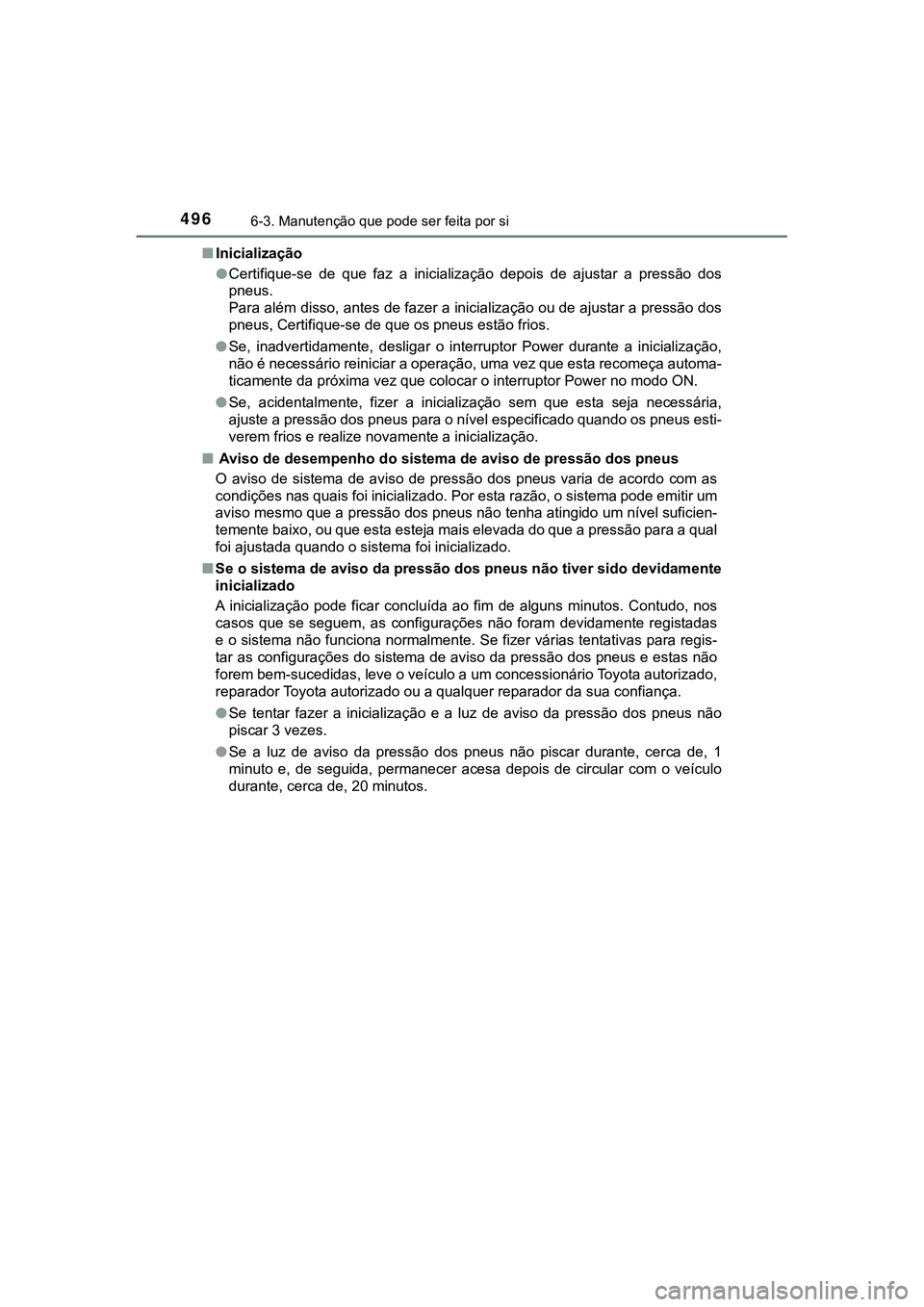 TOYOTA CAMRY 2021 Manual de utilização (in Portuguese) 4966-3. Manutenção que pode ser feita por si
CAMRY_HV_EE■Inicialização
●Certifique-se de que faz a inicialização depois de ajustar a pressão dos
pneus.
Para além disso, antes d TOYOTA CAMRY 2021 Manual de utilização (in Portuguese) 4966-3. Manutenção que pode ser feita por si
CAMRY_HV_EE■Inicialização
●Certifique-se de que faz a inicialização depois de ajustar a pressão dos
pneus.
Para além disso, antes d