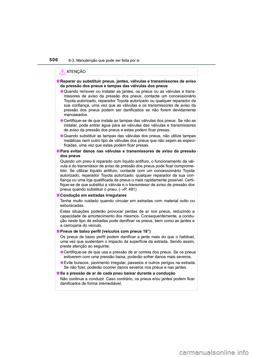TOYOTA CAMRY 2021 Manual de utilização (in Portuguese) 5066-3. Manutenção que pode ser feita por si
CAMRY_HV_EE
AT E N Ç Ã O
■Reparar ou substituir pneus, jantes, válvulas e transmissores de aviso
da pressão dos pneus e tampas das válvulas dos pn TOYOTA CAMRY 2021 Manual de utilização (in Portuguese) 5066-3. Manutenção que pode ser feita por si
CAMRY_HV_EE
AT E N Ç Ã O
■Reparar ou substituir pneus, jantes, válvulas e transmissores de aviso
da pressão dos pneus e tampas das válvulas dos pn