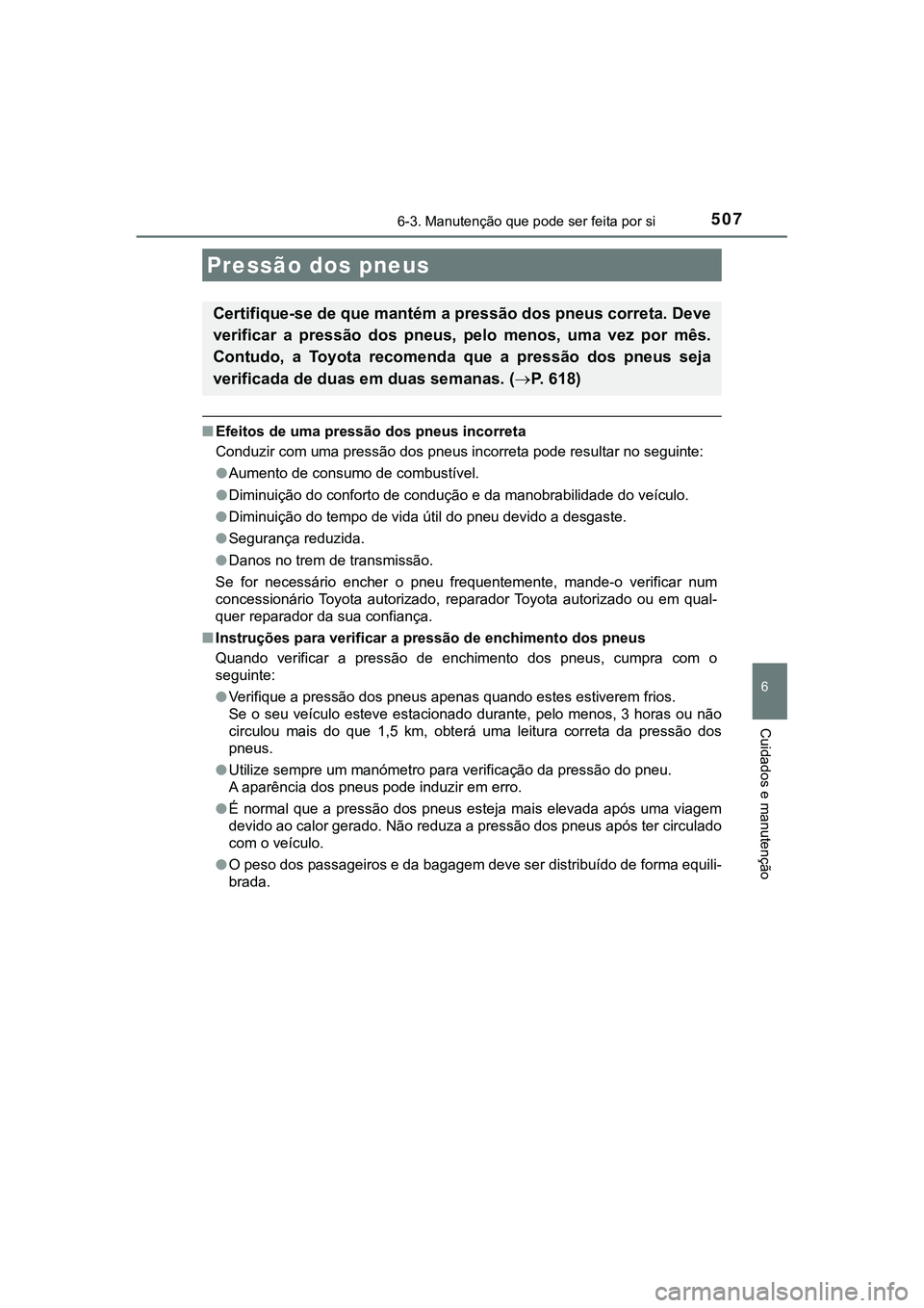 TOYOTA CAMRY 2021 Manual de utilização (in Portuguese) 5076-3. Manutenção que pode ser feita por si
CAMRY_HV_EE
6
Cuidados e manutenção
■Efeitos de uma pressão dos pneus incorreta
Conduzir com uma pressão dos pneus incorreta pode resultar no segui TOYOTA CAMRY 2021 Manual de utilização (in Portuguese) 5076-3. Manutenção que pode ser feita por si
CAMRY_HV_EE
6
Cuidados e manutenção
■Efeitos de uma pressão dos pneus incorreta
Conduzir com uma pressão dos pneus incorreta pode resultar no segui