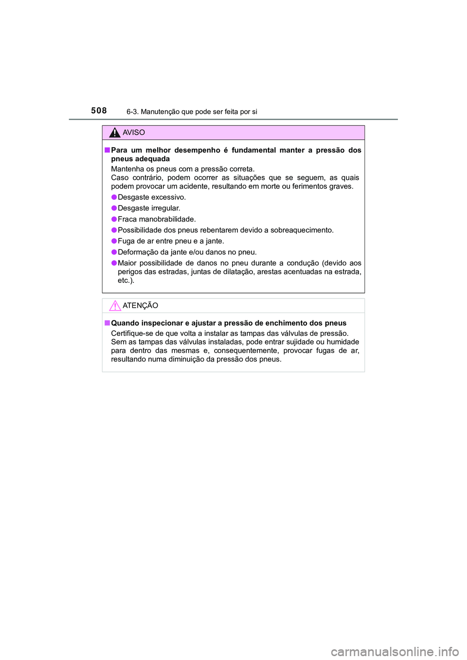 TOYOTA CAMRY 2021 Manual de utilização (in Portuguese) 5086-3. Manutenção que pode ser feita por si
CAMRY_HV_EE
AV I S O
■Para um melhor desempenho é fundamental manter a pressão dos
pneus adequada
Mantenha os pneus com a pressão correta.
TOYOTA CAMRY 2021 Manual de utilização (in Portuguese) 5086-3. Manutenção que pode ser feita por si
CAMRY_HV_EE
AV I S O
■Para um melhor desempenho é fundamental manter a pressão dos
pneus adequada
Mantenha os pneus com a pressão correta.