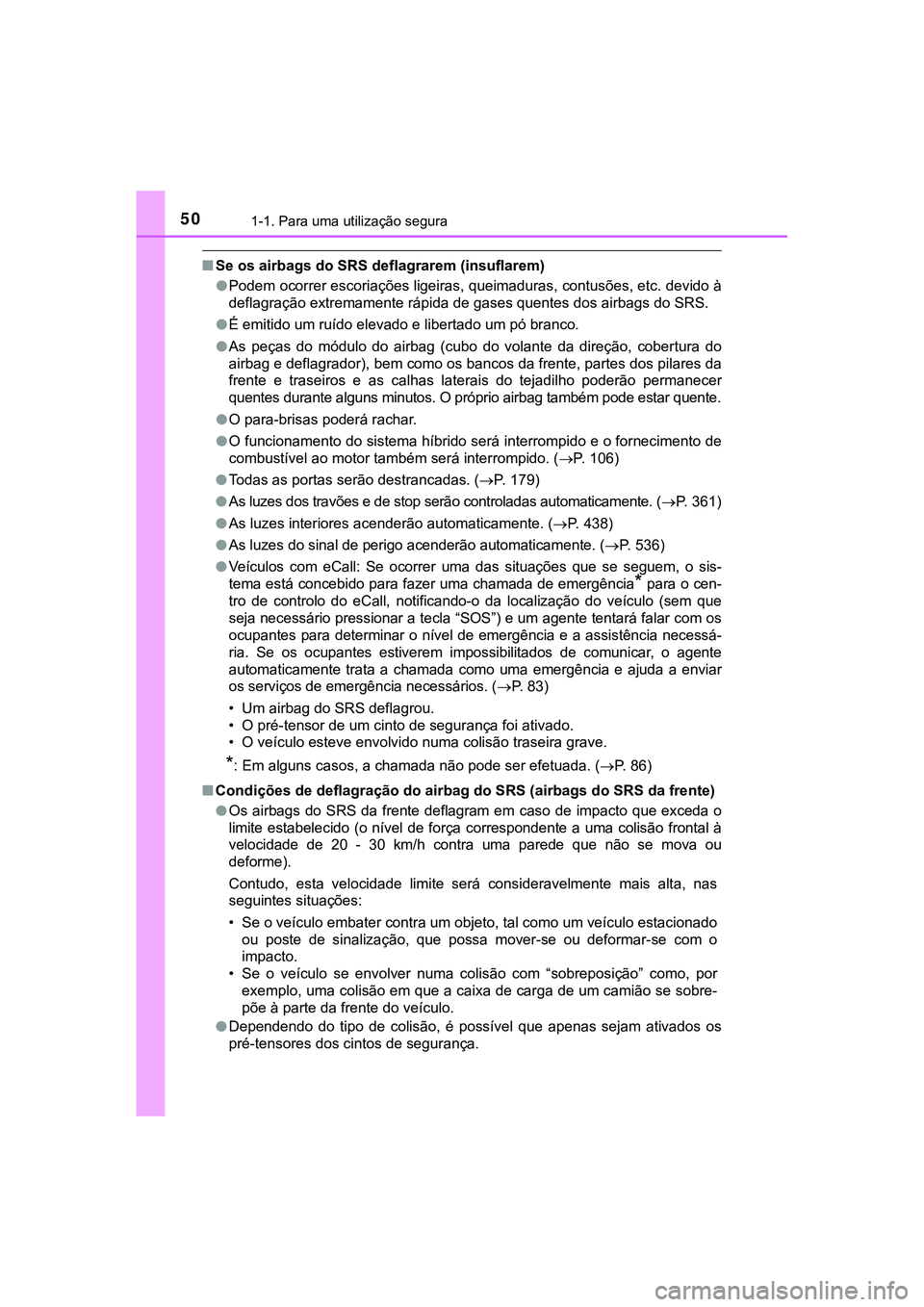 TOYOTA CAMRY 2021  Manual de utilização (in Portuguese) 501-1. Para uma utilização segura
CAMRY_HV_EE
■Se os airbags do SRS deflagrarem (insuflarem)
●Podem ocorrer escoriações ligeiras, queimaduras, contusões, etc. devido à
deflagração extremam