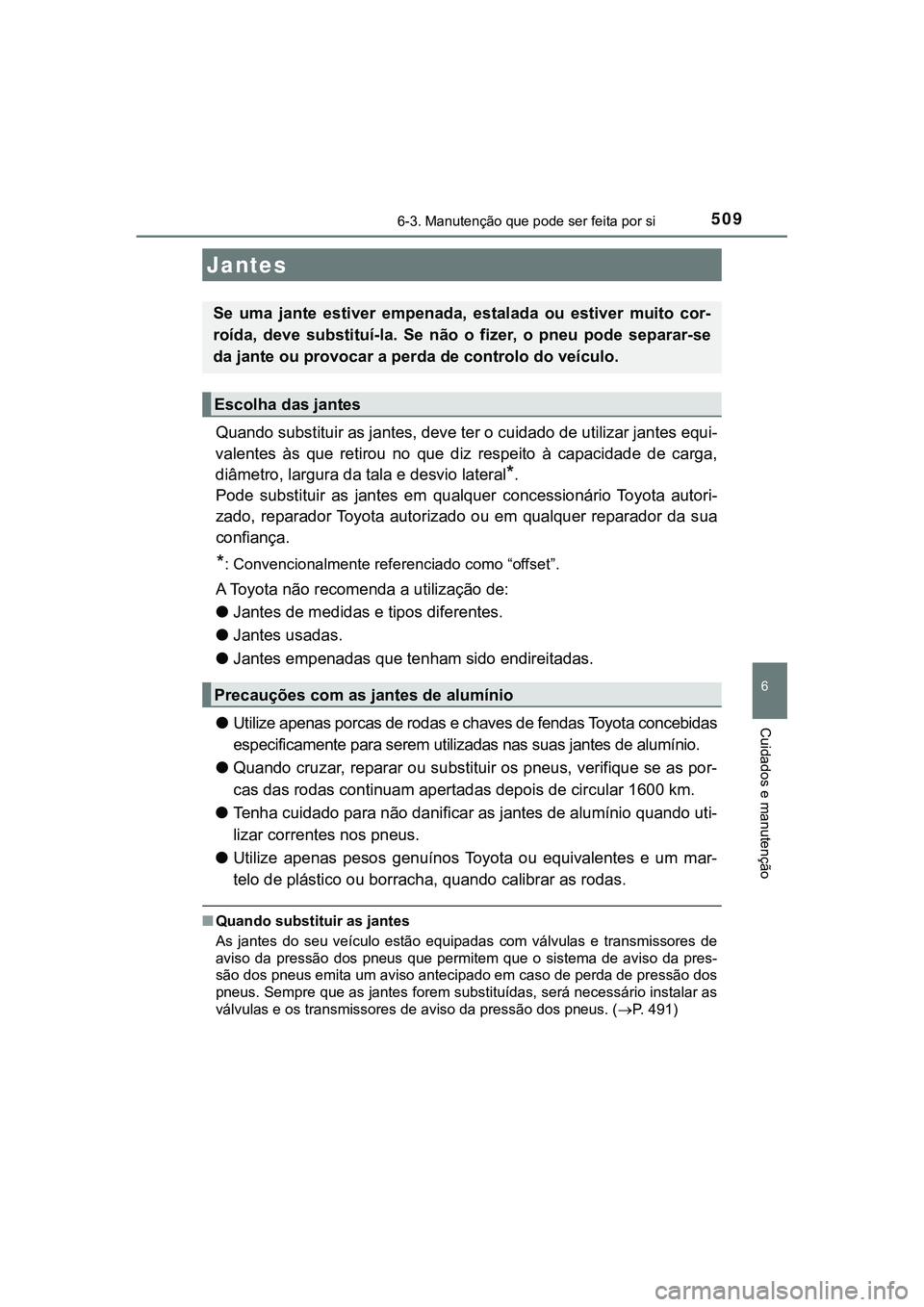 TOYOTA CAMRY 2021 Manual de utilização (in Portuguese) 5096-3. Manutenção que pode ser feita por si
CAMRY_HV_EE
6
Cuidados e manutenção
Quando substituir as jantes, deve ter o cuidado de utilizar jantes equi-
valentes às que retirou no que diz TOYOTA CAMRY 2021 Manual de utilização (in Portuguese) 5096-3. Manutenção que pode ser feita por si
CAMRY_HV_EE
6
Cuidados e manutenção
Quando substituir as jantes, deve ter o cuidado de utilizar jantes equi-
valentes às que retirou no que diz