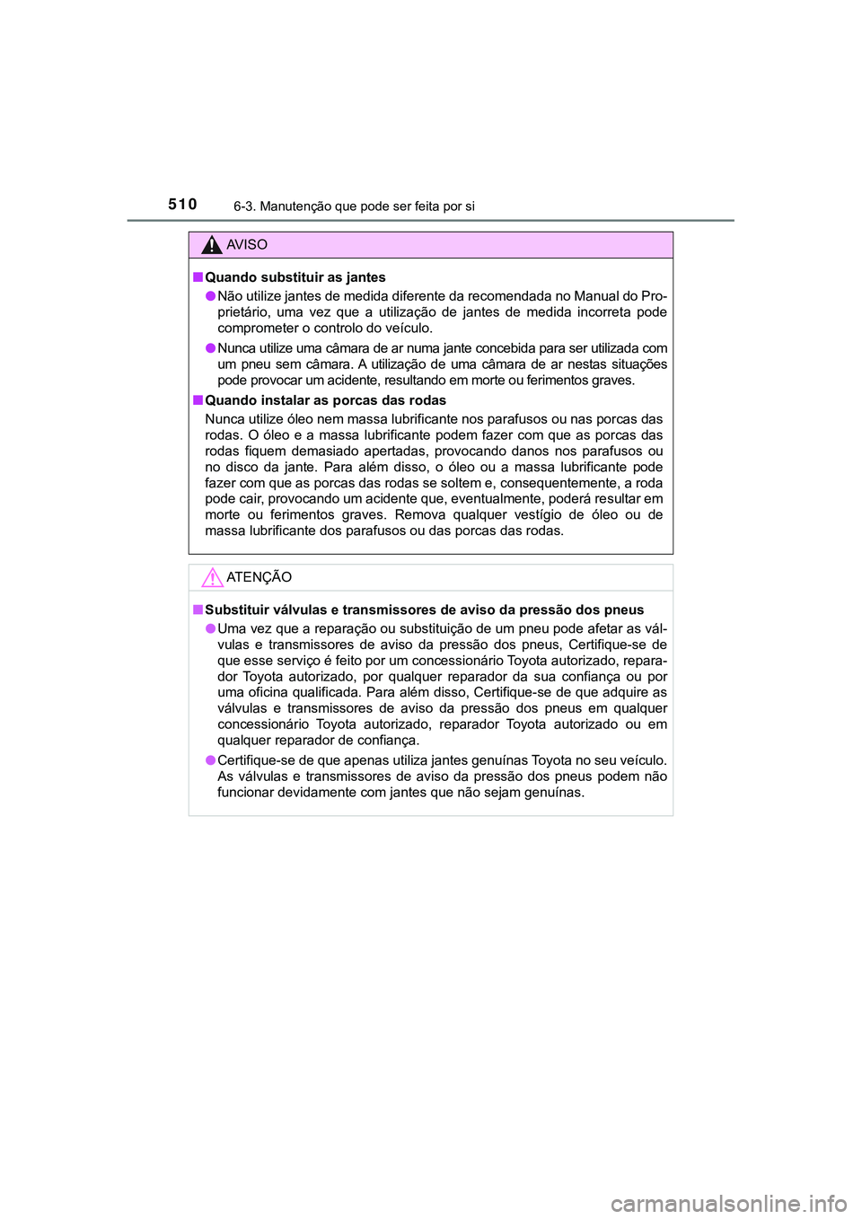 TOYOTA CAMRY 2021 Manual de utilização (in Portuguese) 5106-3. Manutenção que pode ser feita por si
CAMRY_HV_EE
AV I S O
■Quando substituir as jantes
●Não utilize jantes de medida diferente da recomendada no Manual do Pro-
prietário, uma vez qu TOYOTA CAMRY 2021 Manual de utilização (in Portuguese) 5106-3. Manutenção que pode ser feita por si
CAMRY_HV_EE
AV I S O
■Quando substituir as jantes
●Não utilize jantes de medida diferente da recomendada no Manual do Pro-
prietário, uma vez qu