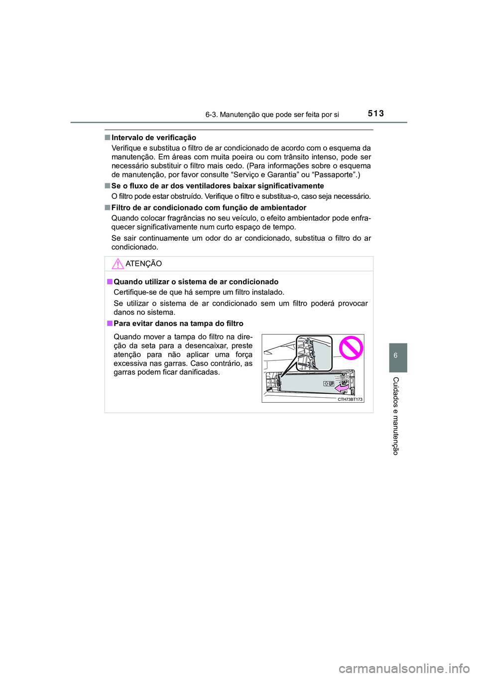 TOYOTA CAMRY 2021 Manual de utilização (in Portuguese) 5136-3. Manutenção que pode ser feita por si
CAMRY_HV_EE
6
Cuidados e manutenção
■Intervalo de verificação
Verifique e substitua o filtro de ar condicionado de acordo com o esquema da
manuten TOYOTA CAMRY 2021 Manual de utilização (in Portuguese) 5136-3. Manutenção que pode ser feita por si
CAMRY_HV_EE
6
Cuidados e manutenção
■Intervalo de verificação
Verifique e substitua o filtro de ar condicionado de acordo com o esquema da
manuten
