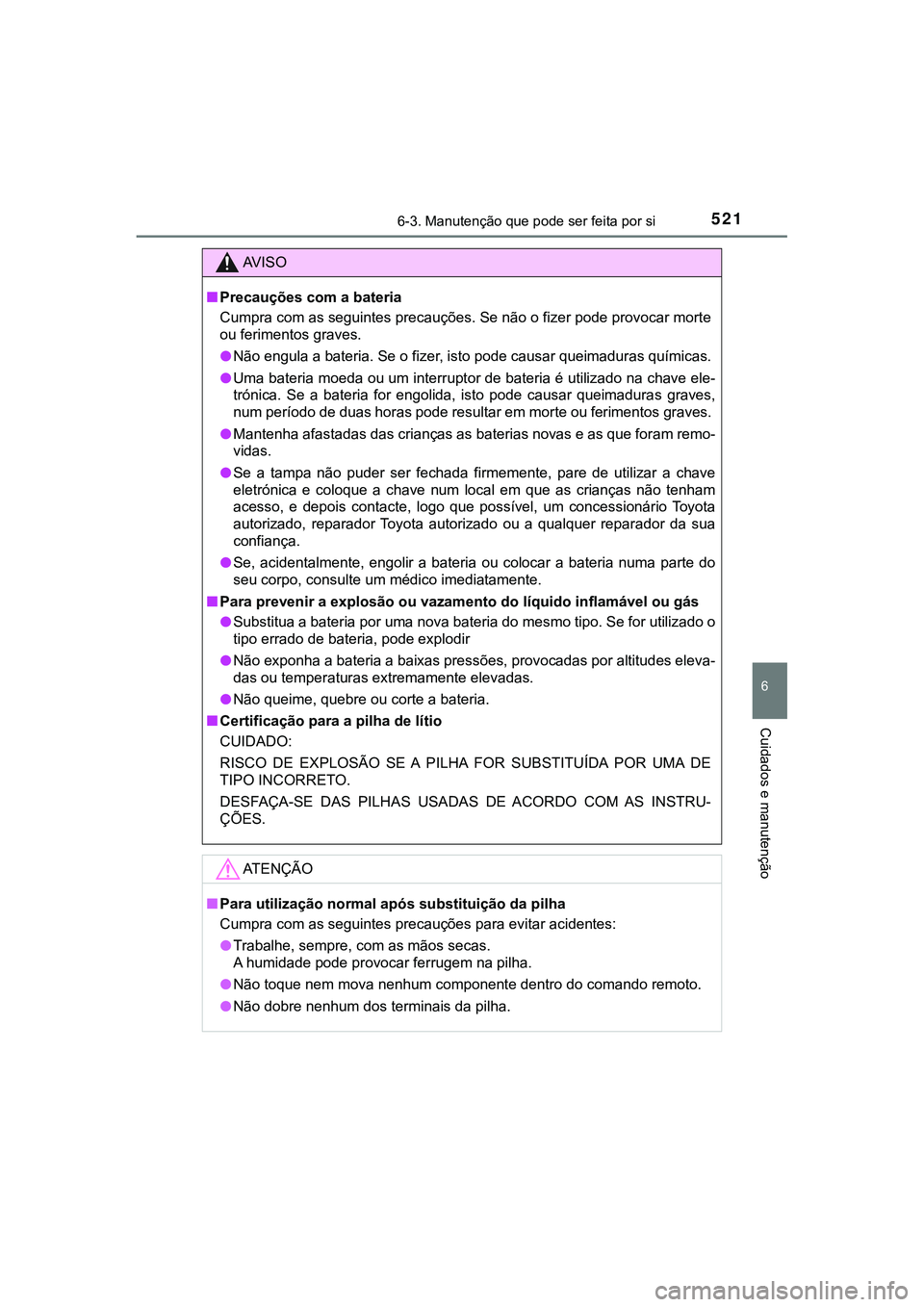 TOYOTA CAMRY 2021 Manual de utilização (in Portuguese) 5216-3. Manutenção que pode ser feita por si
CAMRY_HV_EE
6
Cuidados e manutenção
AV I S O
■Precauções com a bateria
Cumpra com as seguintes precauções. Se não o fizer pode provocar morte
ou TOYOTA CAMRY 2021 Manual de utilização (in Portuguese) 5216-3. Manutenção que pode ser feita por si
CAMRY_HV_EE
6
Cuidados e manutenção
AV I S O
■Precauções com a bateria
Cumpra com as seguintes precauções. Se não o fizer pode provocar morte
ou