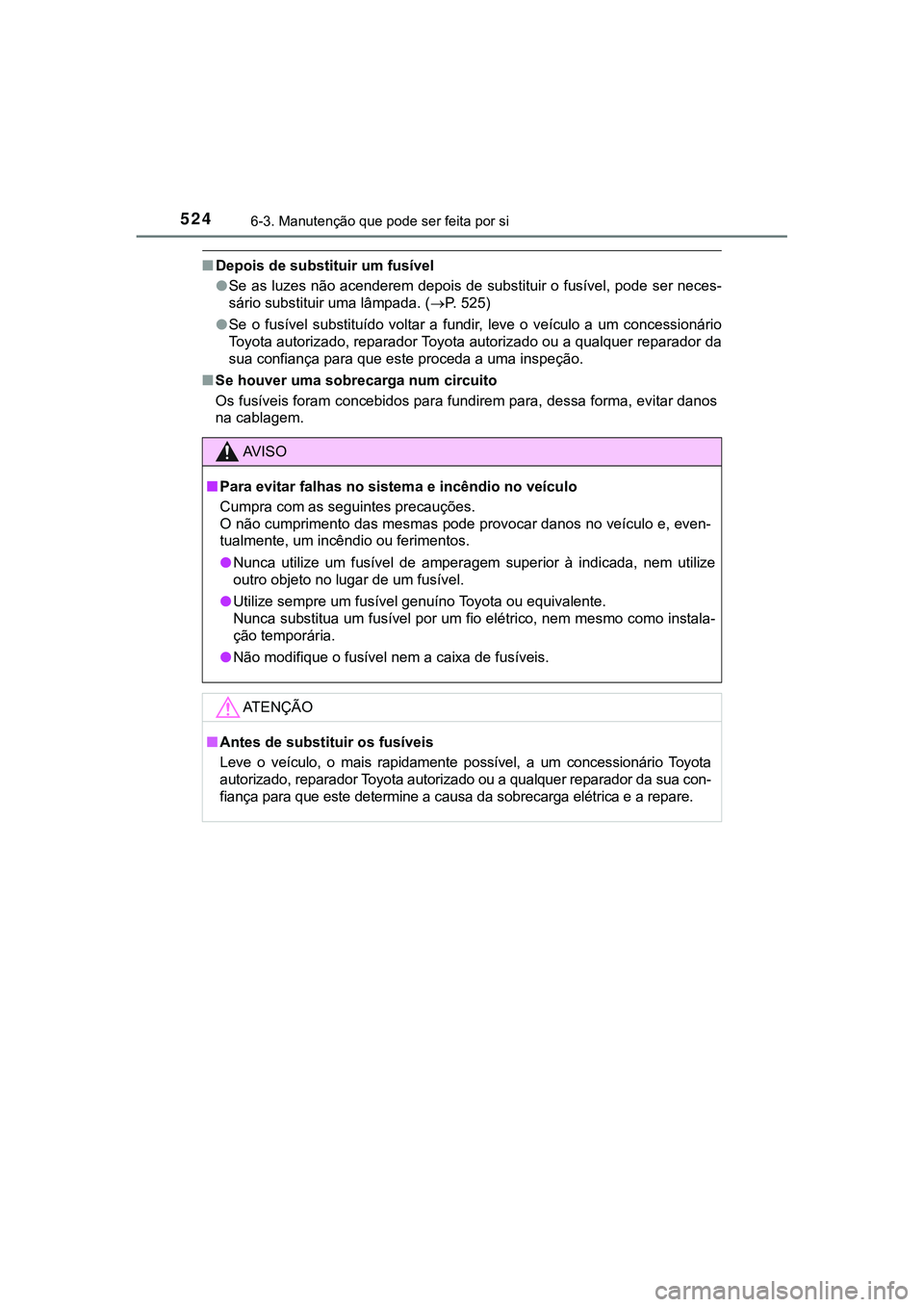 TOYOTA CAMRY 2021 Manual de utilização (in Portuguese) 5246-3. Manutenção que pode ser feita por si
CAMRY_HV_EE
■Depois de substituir um fusível
●Se as luzes não acenderem depois de substituir o fusível, pode ser neces-
sário substituir uma lâm TOYOTA CAMRY 2021 Manual de utilização (in Portuguese) 5246-3. Manutenção que pode ser feita por si
CAMRY_HV_EE
■Depois de substituir um fusível
●Se as luzes não acenderem depois de substituir o fusível, pode ser neces-
sário substituir uma lâm