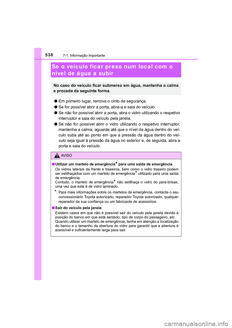 TOYOTA CAMRY 2021 Manual de utilização (in Portuguese) 5387-1. Informação importante
CAMRY_HV_EE
●Em primeiro lugar, remova o cinto de segurança.
●Se for possível abrir a porta, abra-a e saia do veículo.
●Se não for possível abrir a porta, ab TOYOTA CAMRY 2021 Manual de utilização (in Portuguese) 5387-1. Informação importante
CAMRY_HV_EE
●Em primeiro lugar, remova o cinto de segurança.
●Se for possível abrir a porta, abra-a e saia do veículo.
●Se não for possível abrir a porta, ab