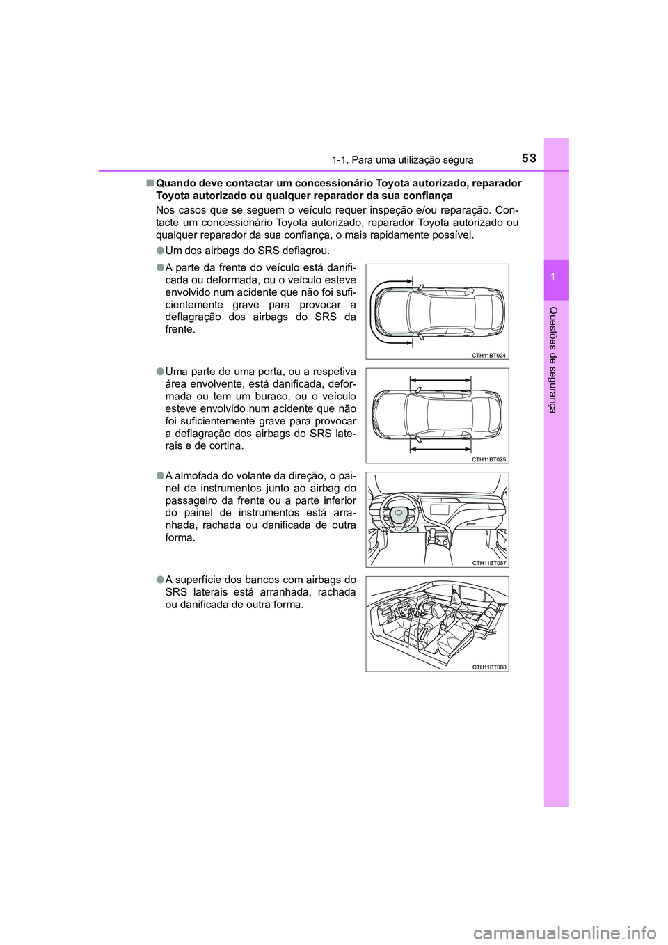 TOYOTA CAMRY 2021  Manual de utilização (in Portuguese) 531-1. Para uma utilização segura
1
Questões de segurança
CAMRY_HV_EE■Quando deve contactar um concessionário Toyota autorizado, reparador
Toyota autorizado ou qualquer reparador da sua confian