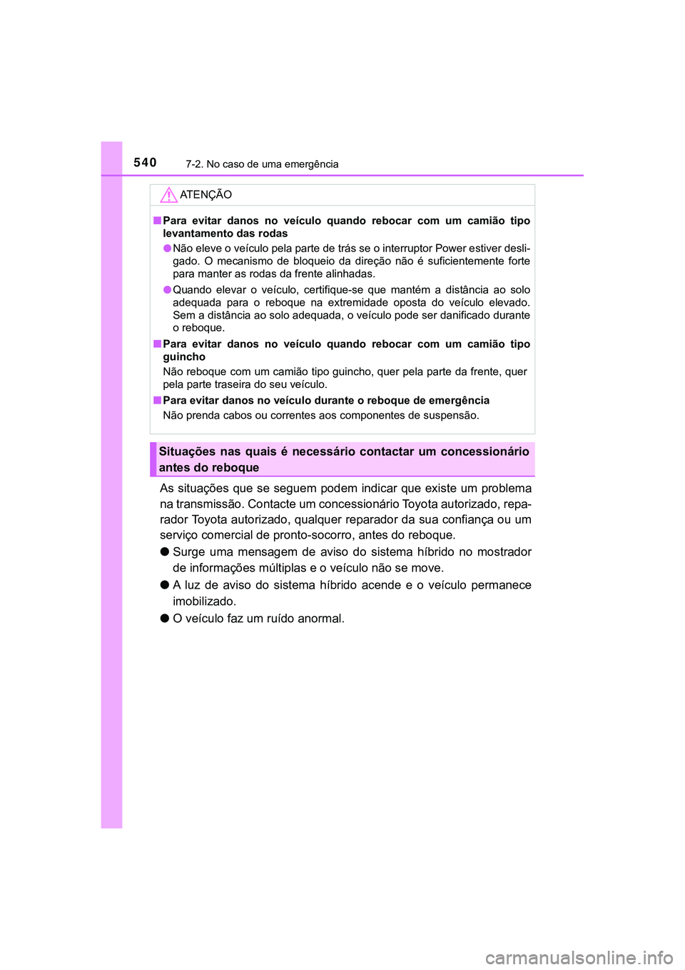 TOYOTA CAMRY 2021 Manual de utilização (in Portuguese) 5407-2. No caso de uma emergência
CAMRY_HV_EE
As situações que se seguem podem indicar que existe um problema
na transmissão. Contacte um concessionário Toyota autorizado, repa-
rador Toyota a TOYOTA CAMRY 2021 Manual de utilização (in Portuguese) 5407-2. No caso de uma emergência
CAMRY_HV_EE
As situações que se seguem podem indicar que existe um problema
na transmissão. Contacte um concessionário Toyota autorizado, repa-
rador Toyota a