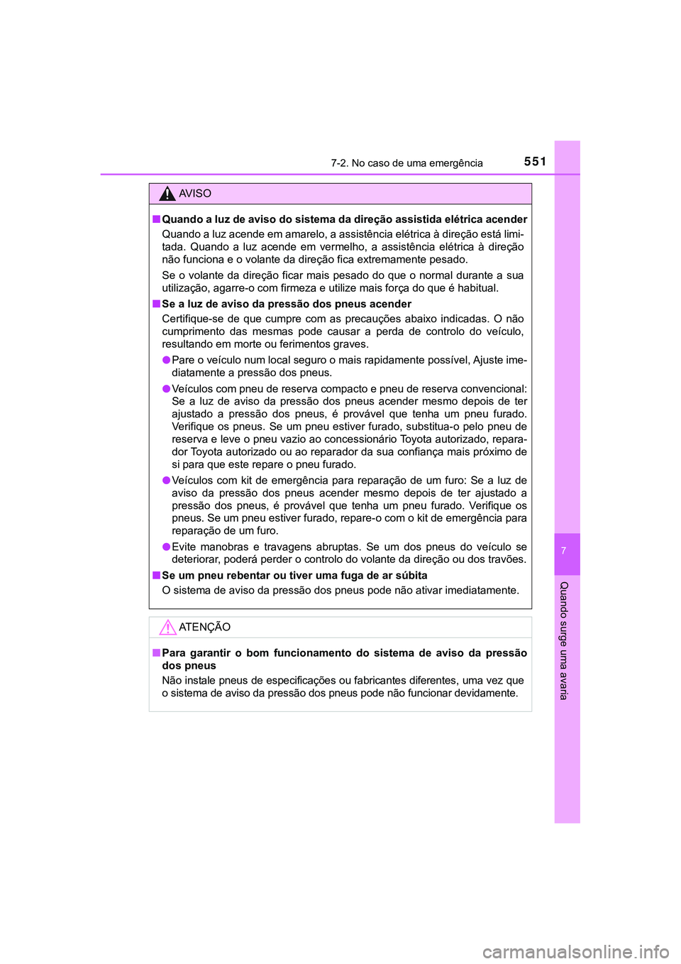TOYOTA CAMRY 2021 Manual de utilização (in Portuguese) 5517-2. No caso de uma emergência
CAMRY_HV_EE
7
Quando surge uma avaria
AV I S O
■Quando a luz de aviso do sistema da direção assistida elétrica acender
Quando a luz acende em amarelo, a assist TOYOTA CAMRY 2021 Manual de utilização (in Portuguese) 5517-2. No caso de uma emergência
CAMRY_HV_EE
7
Quando surge uma avaria
AV I S O
■Quando a luz de aviso do sistema da direção assistida elétrica acender
Quando a luz acende em amarelo, a assist