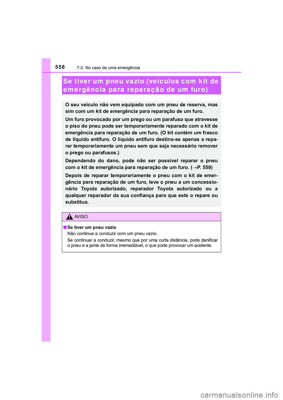 TOYOTA CAMRY 2021 Manual de utilização (in Portuguese) 5587-2. No caso de uma emergência
CAMRY_HV_EE
Se tiver um pneu vazio (veículos com kit de
emergência para reparação de um furo)
O seu veículo não vem equipado com um pneu de reserva, mas
sim c TOYOTA CAMRY 2021 Manual de utilização (in Portuguese) 5587-2. No caso de uma emergência
CAMRY_HV_EE
Se tiver um pneu vazio (veículos com kit de
emergência para reparação de um furo)
O seu veículo não vem equipado com um pneu de reserva, mas
sim c