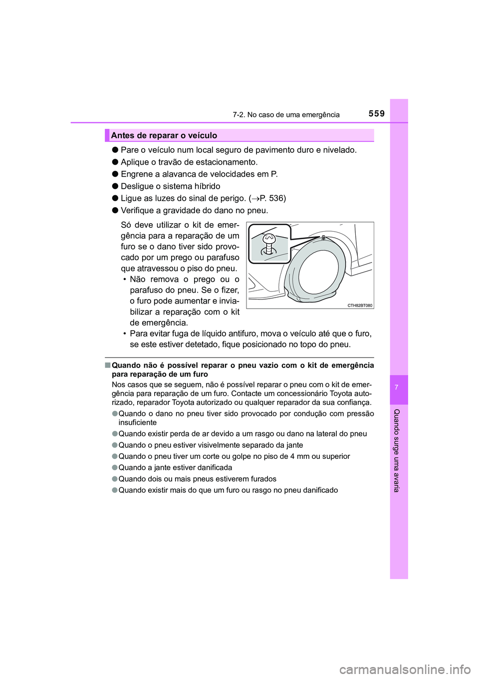 TOYOTA CAMRY 2021  Manual de utilização (in Portuguese) 5597-2. No caso de uma emergência
CAMRY_HV_EE
7
Quando surge uma avaria
●Pare o veículo num local seguro de pavimento duro e nivelado.
●Aplique o travão de estacionamento.
●Engrene a alavanca
