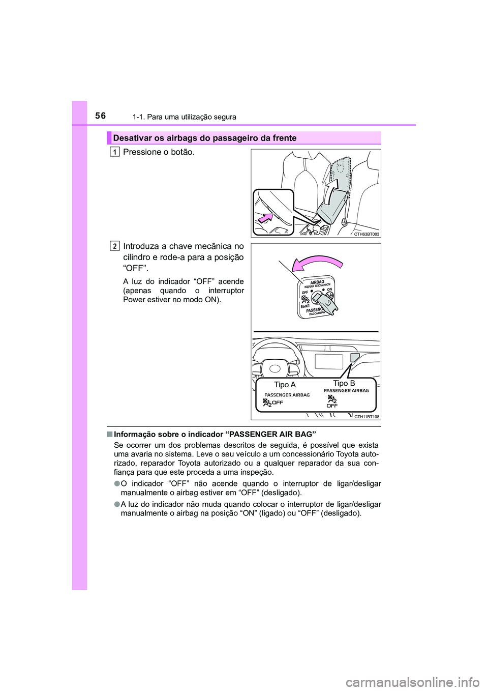 TOYOTA CAMRY 2021  Manual de utilização (in Portuguese) 561-1. Para uma utilização segura
CAMRY_HV_EE
Pressione o botão.
Introduza a chave mecânica no
cilindro e rode-a para a posição
“OFF”.
A  luz  do  indicador  “OFF”  acende
(apenas  quand