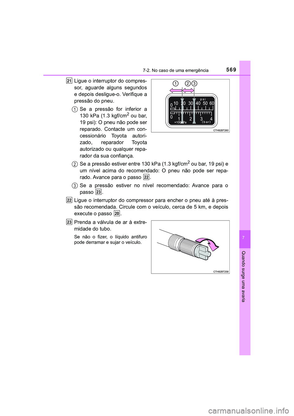 TOYOTA CAMRY 2021  Manual de utilização (in Portuguese) 5697-2. No caso de uma emergência
CAMRY_HV_EE
7
Quando surge uma avaria
Ligue o interruptor do compres-
sor,  aguarde  alguns  segundos
e depois desligue-o. Verifique a
pressão do pneu.
Se a pressã