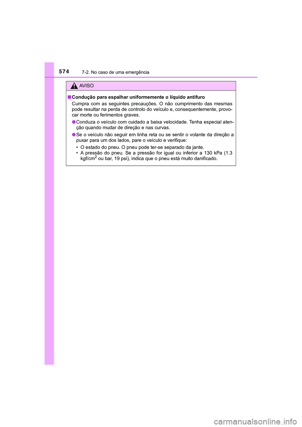 TOYOTA CAMRY 2021  Manual de utilização (in Portuguese) 5747-2. No caso de uma emergência
CAMRY_HV_EE
AV I S O
■Condução para espalhar uniformemente o líquido antifuro
Cumpra  com  as  seguintes  precauções.  O  não  cumprimento  das  mesmas
pode 