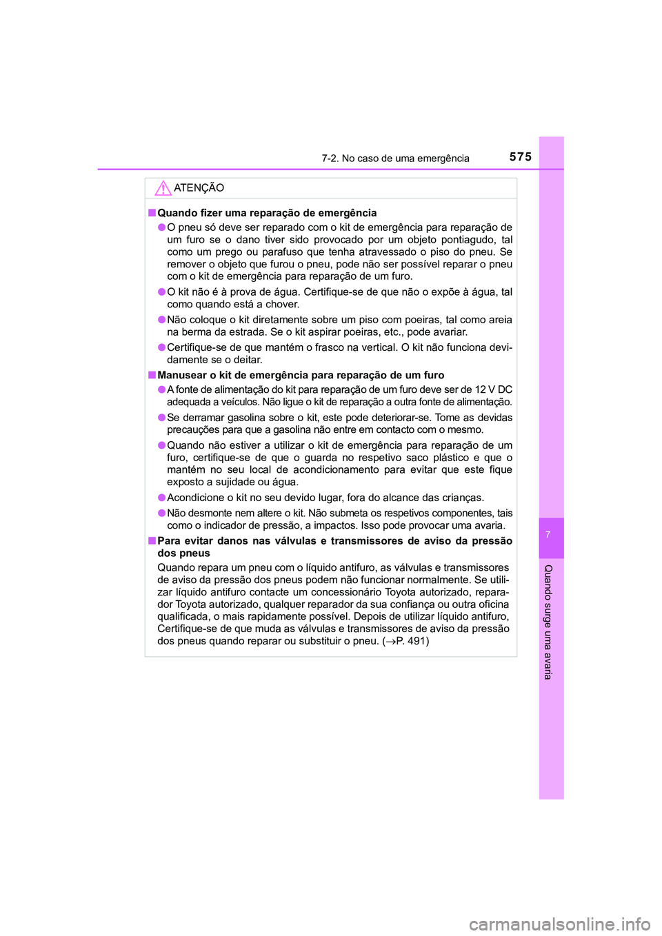 TOYOTA CAMRY 2021  Manual de utilização (in Portuguese) 5757-2. No caso de uma emergência
CAMRY_HV_EE
7
Quando surge uma avaria
AT E N Ç Ã O
■Quando fizer uma reparação de emergência
●O pneu só deve ser reparado com o kit de emergência para rep
